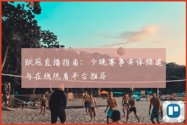 欧冠直播指南：今晚赛事具体频道与在线观看平台推荐