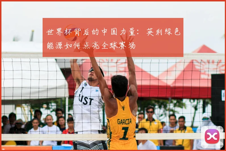 世界杯背后的中国力量：英利绿色能源如何点亮全球赛场